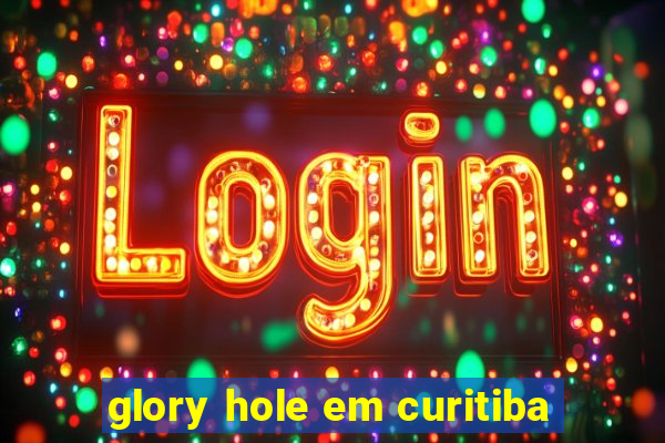 glory hole em curitiba